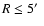 $R\leq5\hbox{$^\prime$ }$