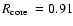 $\rm\mbox{$R_{\rm core}$ }=0.91$