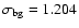 $\sigma_{\rm bg}=1.204$