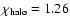 $\chi_{\rm halo}=1.26$