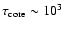 $\tau_{\rm core}\sim10^3$