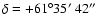 $\delta=+61^\circ35\hbox{$^\prime$ }42\hbox{$^{\prime\prime}$ }$