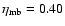 $\eta_{\rm mb} =0.40$