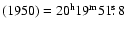 $(1950)=20^{\rm h}19^{\rm
m}51\hbox{$.\!\!^{\rm s}$ }8$