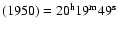 $(1950)=20^{\rm h}19^{\rm m}49^{\rm s}$