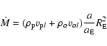 \begin{eqnarray*}\dot{M} = (\rho_{\rm p} v_{{\rm p} l}+\rho_\alpha v_{\alpha l})\frac{a}{a_{\rm E}}R_{\rm E}^2
\end{eqnarray*}