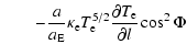 $\displaystyle \qquad- \frac{a}{a_{\rm E}}\kappa_{\rm e} T_{\rm e}^{5/2}\frac{\partial T_{\rm e}}{\partial l}\cos^2\Phi$