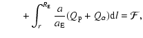 $\displaystyle \qquad+ \int_{r}^{R_{\rm E}}\frac{a}{a_{\rm E}} (Q_{\rm p}+Q_\alpha) {\rm d} l = {\cal F},$