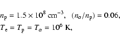 \begin{eqnarray*}&& n_{\rm p}=1.5\times 10^8~ \mbox{cm}^{-3}, \hskip 0.2cm
(n_...
... T_{\rm e}=T_{\rm p} = T_{\alpha} = 10^6~\mbox{K}, \hskip 0.2cm
\end{eqnarray*}