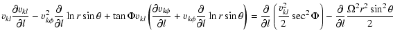 $\displaystyle v_{k l} \frac{\partial v_{k l}}{\partial l}
-v_{k\phi}^2 \frac{\p...
...sec^2\Phi\right)
-\frac{\partial}{\partial l}\frac{\Omega^2 r^2\sin^2\theta}{2}$
