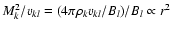 $M_k^2/v_{k l} = (4\pi \rho_k v_{k l}/B_l)/B_l
\propto r^2$