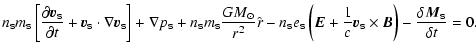 $\displaystyle n_{\sf s} m_{\sf s} \left[
\frac{\partial \vec{v}_{\sf s}}{\parti...
...\vec{v}_{\sf s}\times\vec{B}\right) -\frac{\delta\vec{M}_{\sf s}}{\delta t}
=0.$