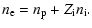 $\displaystyle n_{\rm e} = n_{\rm p} + Z_{\rm i} n_{\rm i} .$