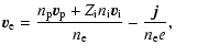 $\displaystyle \vec{v}_{\rm e} = \frac{n_{\rm p}\vec{v}_{\rm p}+ Z_{\rm i} n_{\rm i}\vec{v}_{\rm i}}{n_{\rm e}}
-\frac{\vec{j}}{n_{\rm e} e}, \hspace{0.5cm}$