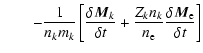 $\displaystyle \qquad-\frac{1}{n_k m_k}\left[\frac{\delta\vec{M}_k}{\delta t}
+\frac{Z_k n_k}{n_{\rm e}}\frac{\delta\vec{M}_{\rm e}}{\delta t} \right]$