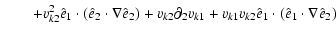 $\displaystyle \qquad +{v_{k2}^2} \hat{e}_1\cdot(\hat{e}_2\cdot\nabla\hat{e}_2)
...
...k2}\partial_2 v_{k1}
+v_{k1}v_{k2}\hat{e}_1\cdot(\hat{e}_1\cdot\nabla\hat{e}_2)$
