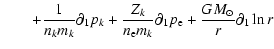 $\displaystyle \qquad +\frac{1}{n_k m_k} \partial_1 p_k
+\frac{Z_k}{n_{\rm e} m_k}\partial_1 p_{\rm e}
+\frac{G M_\odot}{r}\partial_1\ln r$