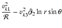 $\displaystyle \frac{v_{k1}^2}{\cal{R}} -v_{k3}^2\partial_2\ln r\sin\theta$