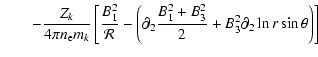 $\displaystyle \qquad -\frac{Z_k}{4\pi n_{\rm e} m_k}
\left[\frac{B_1^2}{\cal{R}...
...t(\partial_2\frac{B_1^2+B_3^2}{2}
+B_3^2\partial_2\ln r\sin\theta\right)\right]$