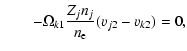$\displaystyle \qquad -\Omega_{k1}\frac{Z_j n_j}{n_{\rm e}}(v_{j2}-v_{k2}) =0,$