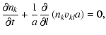 $\displaystyle \frac{\partial n_k}{\partial t}
+\frac{1}{a}\frac{\partial}{\partial l}
\left(n_k v_{k l} a\right) =0,$
