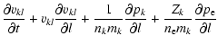 $\displaystyle \frac{\partial v_{k l}}{\partial t}
+ v_{k l}\frac{\partial v_{k ...
..._k}{\partial l}
+\frac{Z_k}{n_{\rm e} m_k}\frac{\partial p_{\rm e}}{\partial l}$