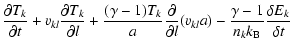 $\displaystyle \frac{\partial T_k}{\partial t}
+ v_{k l}\frac{\partial T_k}{\par...
...partial l}(v_{k l}a)
-\frac{\gamma-1}{n_k k_{\rm B}}\frac{\delta E_k}{\delta t}$