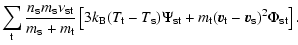 $\displaystyle \sum_{\sf t} \frac{n_{\sf s} m_{\sf s} \nu_{\sf st}}{m_{\sf s}+m_...
...si_{\sf st}
+m_{\sf t}(\vec{v}_{\sf t}-\vec{v}_{\sf s})^2\Phi_{\sf st}\right] .$