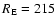 $R_{\rm E} = 215$
