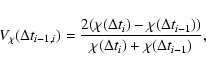 \begin{displaymath}
V_{\chi}(\Delta t_{i-1,i})=\frac
{2 (\chi(\Delta t_{i})-\chi(\Delta t_{i-1}))}
{\chi(\Delta t_{i})+\chi(\Delta t_{i-1})},
\end{displaymath}