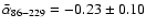 $\bar{\alpha}_{86-229}=-0.23 \pm
0.10$