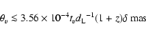 \begin{displaymath}
\theta_{v} \la 3.56 \times 10^{-4} t_{v} {d_{\rm L}}^{-1}
(1+z) \delta ~ \rm {mas}
\end{displaymath}