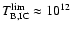 $T_{\rm {B,IC}}^{\rm {lim}} \approx 10^{12}$