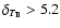 $\delta_{T_{\rm {B}}} > 5.2$