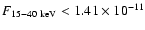 $F_{15-40~\rm {keV}}<1.41 \times 10^{-11}$