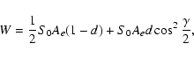 \begin{displaymath}
W=\frac{1}{2} S_{0} A_{e}(1-d) +
S_{0} A_{e} d \cos^{2} \frac{\gamma} {2} ,
\end{displaymath}