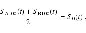 \begin{displaymath}
\frac {S_{\rm {A100}}(t) + S_{\rm {B100}}(t)}{2}
=S_{0}(t) ~,
\end{displaymath}