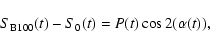 \begin{displaymath}
S_{\rm {B100}}(t)
- S_{0}(t)
=P(t) \cos{2(\alpha(t))} ,
\end{displaymath}