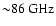 ${\sim} 86~\rm {GHz}$