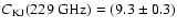 $C_{\rm {KJ}}(\rm {229~GHz})= (9.3\pm0.3)$