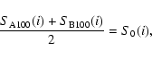 \begin{displaymath}
\frac {S_{\rm {A100}}(i) + S_{\rm {B100}}(i)}{2}=S_{0}(i) ,
\end{displaymath}