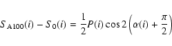 \begin{displaymath}
S_{\rm {A100}}(i)-S_{0}(i)
=\frac{1}{2} P(i) \cos{2\left(\alpha(i)+\frac{\pi}{2}\right)}
\end{displaymath}