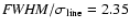 ${\it FWHM}/\sigma _{\rm line} = 2.35$
