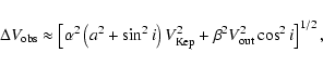 \begin{displaymath}%
\Delta V_{\rm obs} \approx
\left[
\alpha^2 \left( a^2 + \s...
...V_{\rm Kep}^2 +
\beta^2 V_{\rm out}^2 \cos^2 i \right]^{1/2},
\end{displaymath}