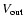 $V_{\rm out}$