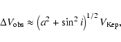 \begin{displaymath}%
\Delta V_{\rm obs} \approx \left( a^2 + \sin^2 i\right)^{1/2} V_{\rm Kep},
\end{displaymath}