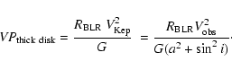 \begin{displaymath}%
{\it VP}_{\rm thick\ disk}= {R_{\rm BLR}\ V_{\rm Kep}^2\over G}\
= {R_{\rm BLR} V_{\rm obs}^2\over G(a^2+\sin^2 i)}\cdot
\end{displaymath}