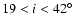 $19 < i <
42{^\circ}$