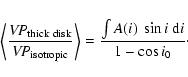 \begin{displaymath}%
\left\langle \frac{{\it VP}_{{\rm thick\ disk}}}{{\it VP}_{...
...gle ={ \int{} A(i)\ \sin i \ {\rm d}i \over 1 - \cos i_0}\cdot
\end{displaymath}