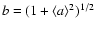 $b=(1+\langle a \rangle^2)^{1/2}$